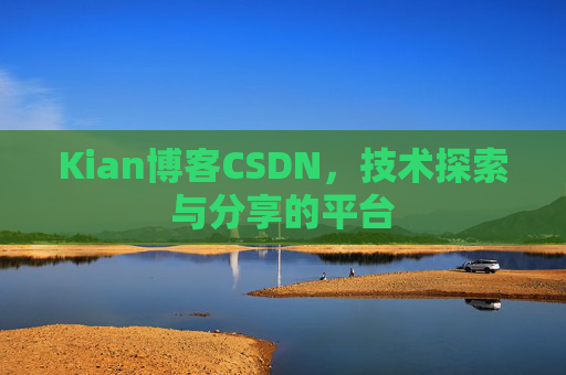 Kian博客CSDN，技术探索与分享的平台